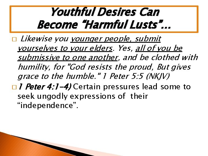 Youthful Desires Can Become “Harmful Lusts”… � Likewise younger people, submit yourselves to your