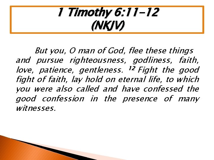 1 Timothy 6: 11 -12 (NKJV) But you, O man of God, flee these