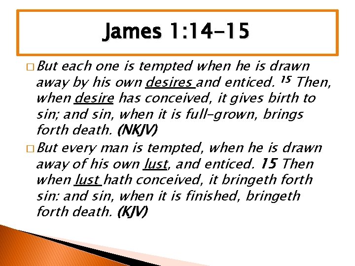 James 1: 14 -15 � But each one is tempted when he is drawn