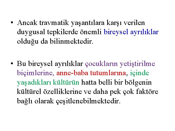  • Ancak travmatik yaşantılara karşı verilen duygusal tepkilerde önemli bireysel ayrılıklar olduğu da