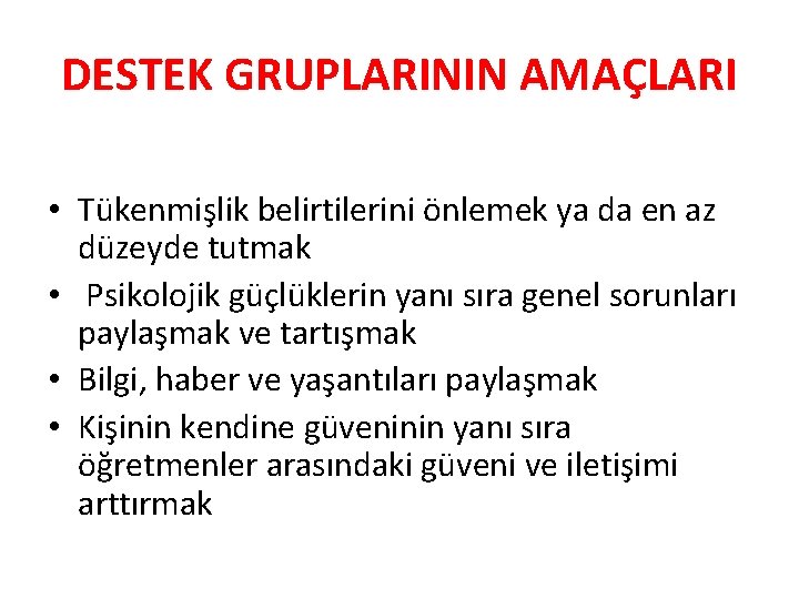 DESTEK GRUPLARININ AMAÇLARI • Tükenmişlik belirtilerini önlemek ya da en az düzeyde tutmak •