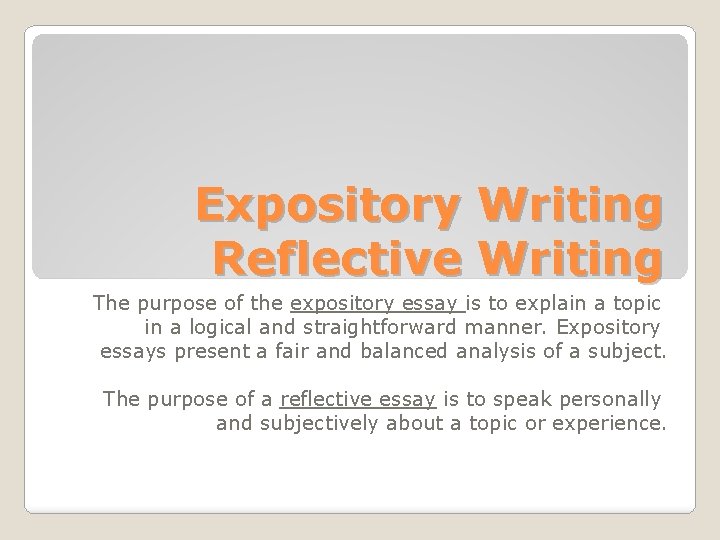 Expository Writing Reflective Writing The purpose of the expository essay is to explain a