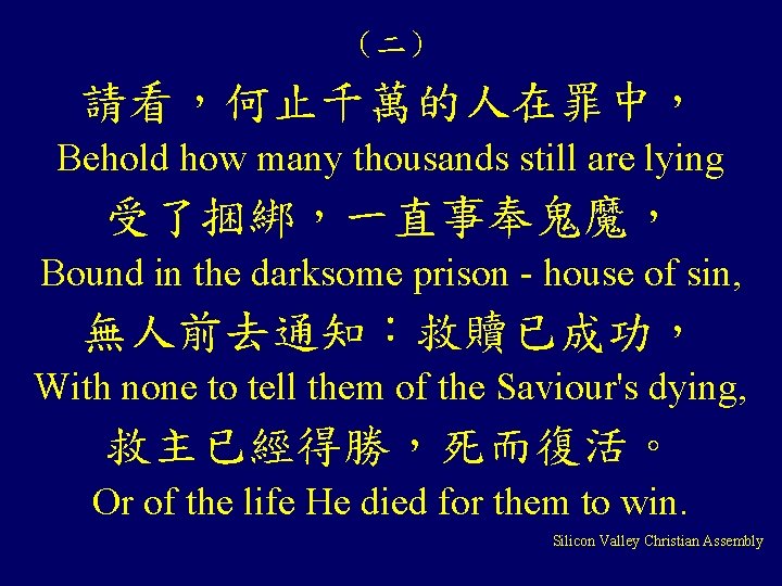 （二） 請看，何止千萬的人在罪中， Behold how many thousands still are lying 受了捆綁，一直事奉鬼魔， Bound in the darksome