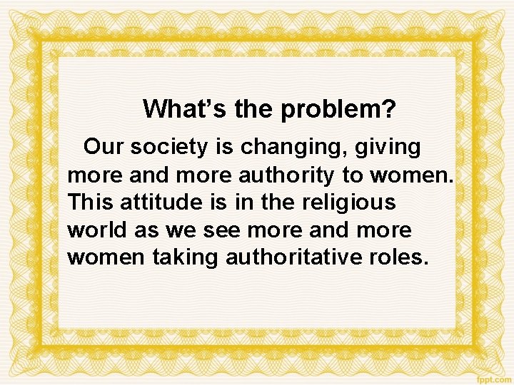 What’s the problem? Our society is changing, giving more and more authority to women.