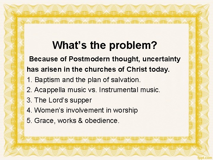 What’s the problem? Because of Postmodern thought, uncertainty has arisen in the churches of