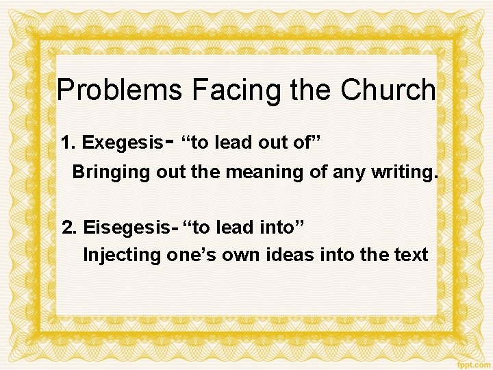 Problems Facing the Church 1. Exegesis- “to lead out of” Bringing out the meaning