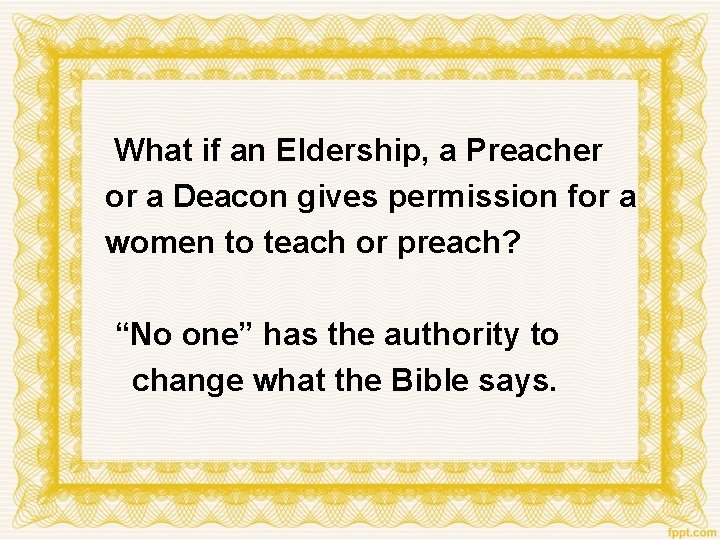 What if an Eldership, a Preacher or a Deacon gives permission for a women