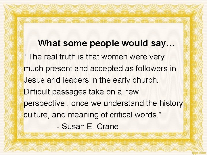 What some people would say… “The real truth is that women were very much