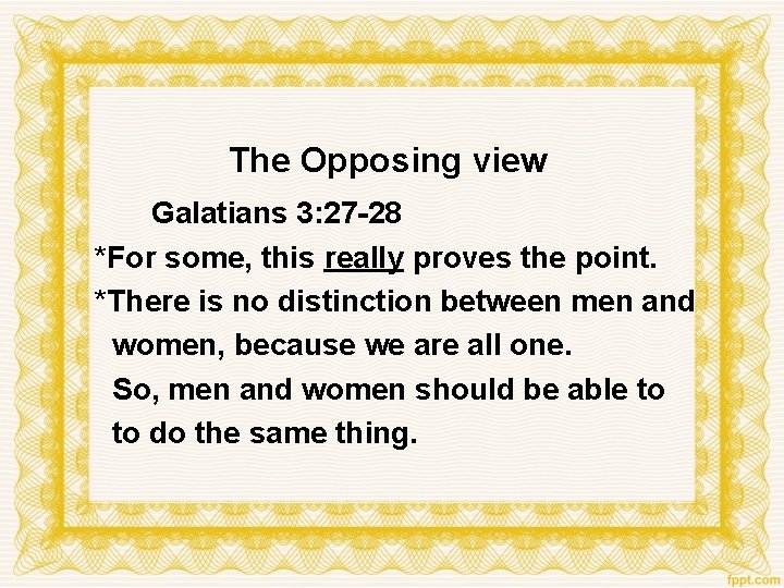The Opposing view Galatians 3: 27 -28 *For some, this really proves the point.