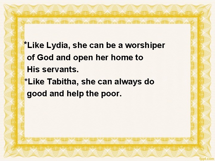 *Like Lydia, she can be a worshiper of God and open her home to