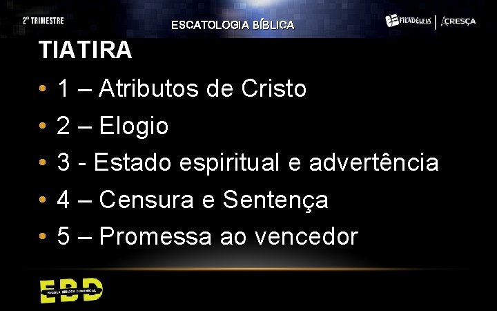 ESCATOLOGIA BÍBLICA TIATIRA • • • 1 – Atributos de Cristo 2 – Elogio ESCATOLOGIA BÍBLICA TIATIRA • • • 1 – Atributos de Cristo 2 – Elogio