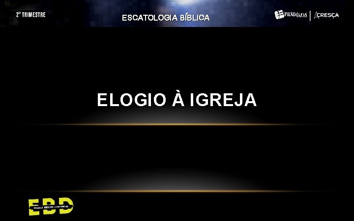 ESCATOLOGIA BÍBLICA ELOGIO À IGREJA ESCATOLOGIA BÍBLICA ELOGIO À IGREJA