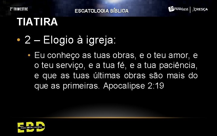 ESCATOLOGIA BÍBLICA TIATIRA • 2 – Elogio à igreja: • Eu conheço as tuas ESCATOLOGIA BÍBLICA TIATIRA • 2 – Elogio à igreja: • Eu conheço as tuas