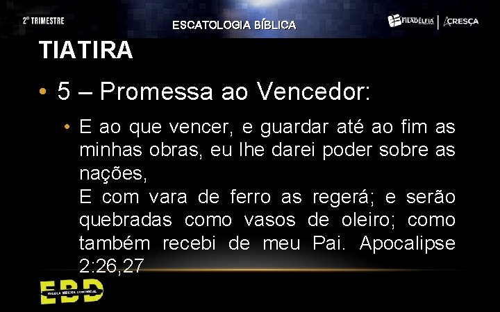 ESCATOLOGIA BÍBLICA TIATIRA • 5 – Promessa ao Vencedor: • E ao que vencer,