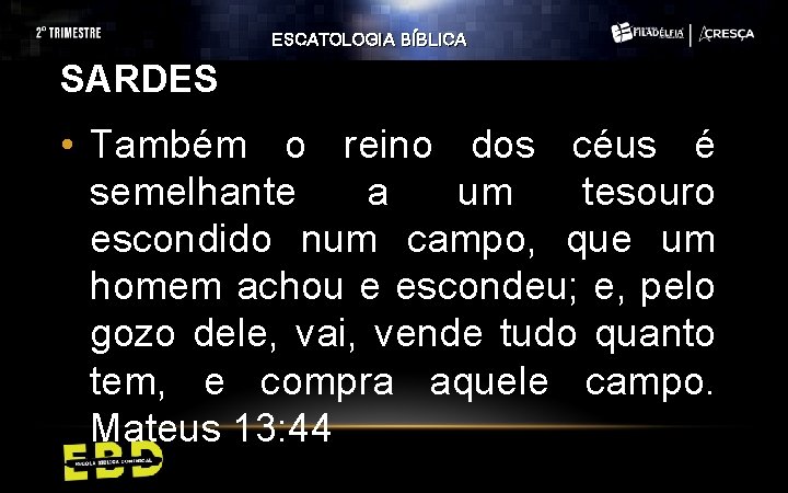 ESCATOLOGIA BÍBLICA SARDES • Também o reino dos céus é semelhante a um tesouro