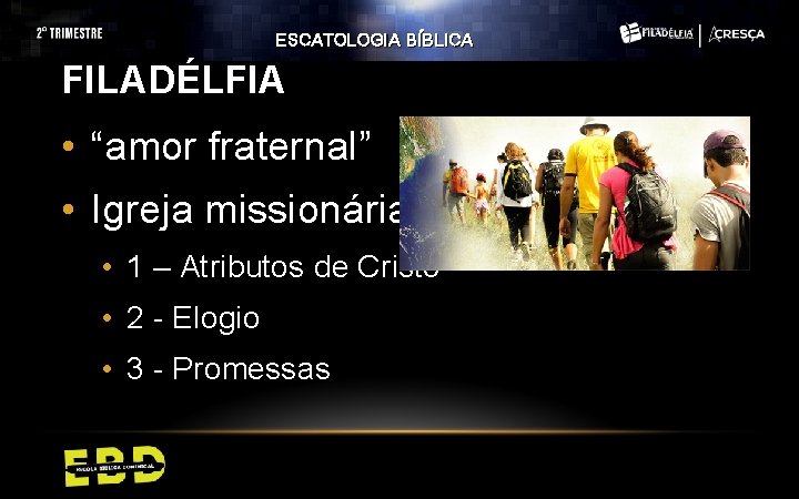 ESCATOLOGIA BÍBLICA FILADÉLFIA • “amor fraternal” • Igreja missionária • 1 – Atributos de ESCATOLOGIA BÍBLICA FILADÉLFIA • “amor fraternal” • Igreja missionária • 1 – Atributos de