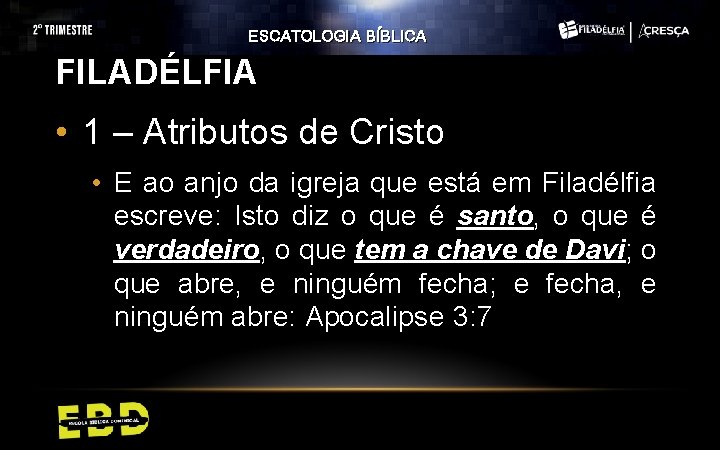 ESCATOLOGIA BÍBLICA FILADÉLFIA • 1 – Atributos de Cristo • E ao anjo da