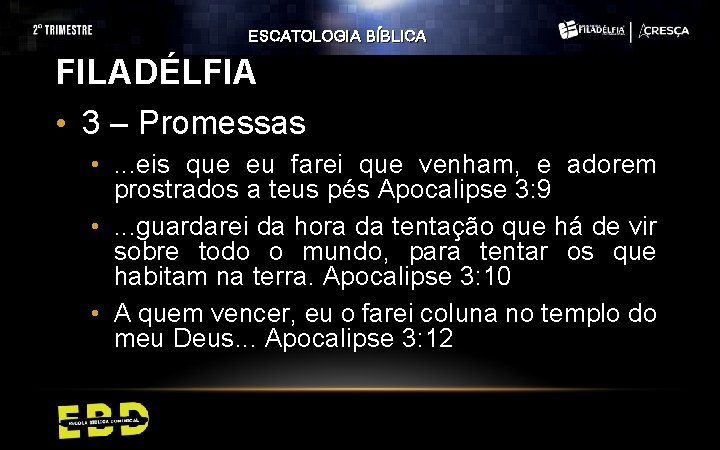 ESCATOLOGIA BÍBLICA FILADÉLFIA • 3 – Promessas • . . . eis que eu