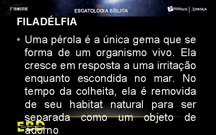 ESCATOLOGIA BÍBLICA FILADÉLFIA • Uma pérola é a única gema que se forma de