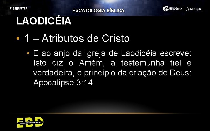 ESCATOLOGIA BÍBLICA LAODICÉIA • 1 – Atributos de Cristo • E ao anjo da ESCATOLOGIA BÍBLICA LAODICÉIA • 1 – Atributos de Cristo • E ao anjo da