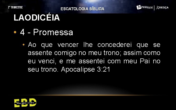 ESCATOLOGIA BÍBLICA LAODICÉIA • 4 - Promessa • Ao que vencer lhe concederei que