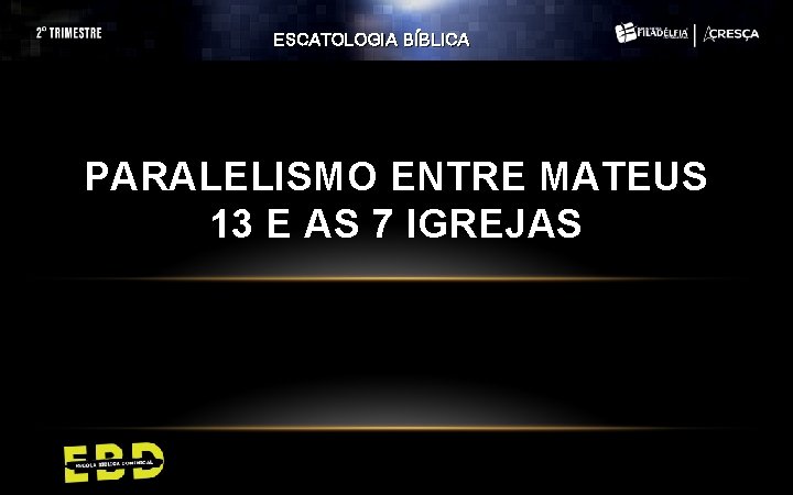ESCATOLOGIA BÍBLICA PARALELISMO ENTRE MATEUS 13 E AS 7 IGREJAS ESCATOLOGIA BÍBLICA PARALELISMO ENTRE MATEUS 13 E AS 7 IGREJAS