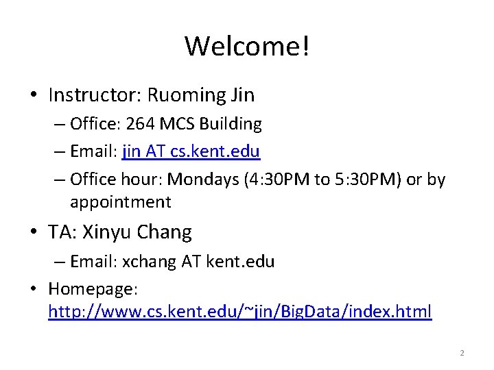 Welcome! • Instructor: Ruoming Jin – Office: 264 MCS Building – Email: jin AT