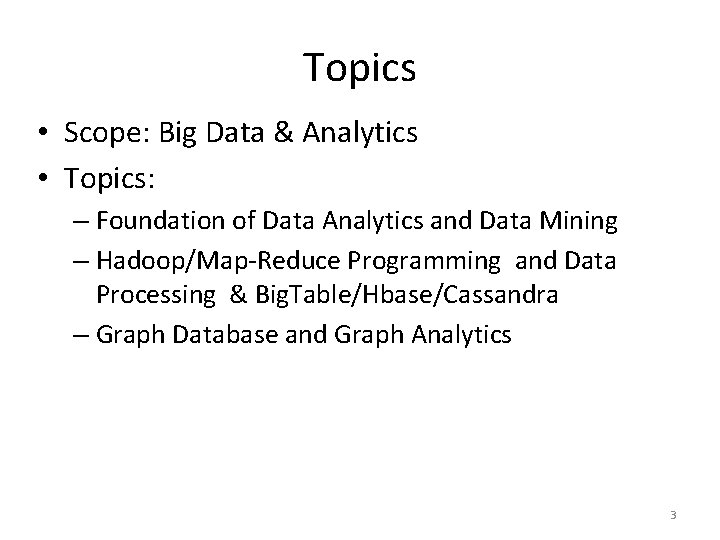 Topics • Scope: Big Data & Analytics • Topics: – Foundation of Data Analytics