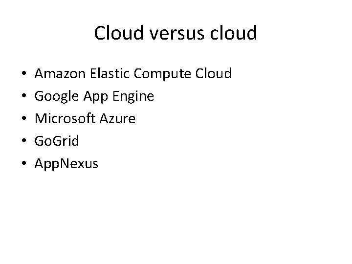 Cloud versus cloud • • • Amazon Elastic Compute Cloud Google App Engine Microsoft