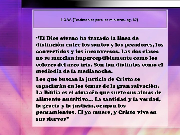 E. G. W. (Testimonios para los ministros, pg. 87) “El Dios eterno ha trazado