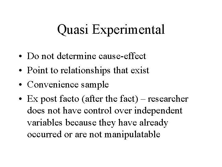 Quasi Experimental • • Do not determine cause-effect Point to relationships that exist Convenience