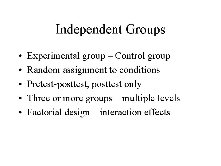 Independent Groups • • • Experimental group – Control group Random assignment to conditions