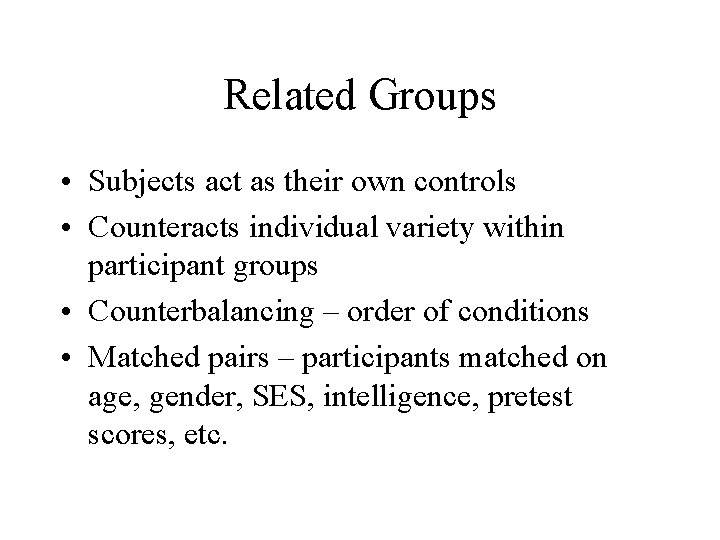 Related Groups • Subjects act as their own controls • Counteracts individual variety within