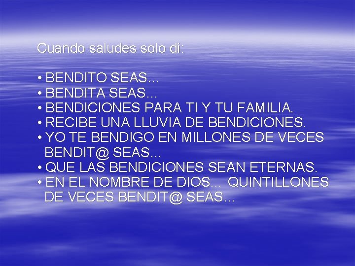 Cuando saludes solo di: • BENDITO SEAS… • BENDITA SEAS… • BENDICIONES PARA TI