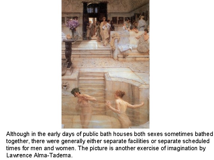 Although in the early days of public bath houses both sexes sometimes bathed together,