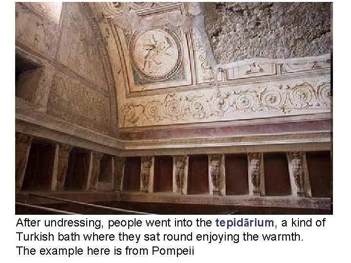 After undressing, people went into the tepidārium, a kind of Turkish bath where they