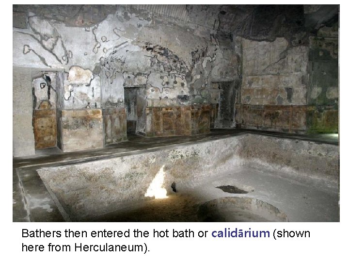 Bathers then entered the hot bath or calidārium (shown here from Herculaneum). 