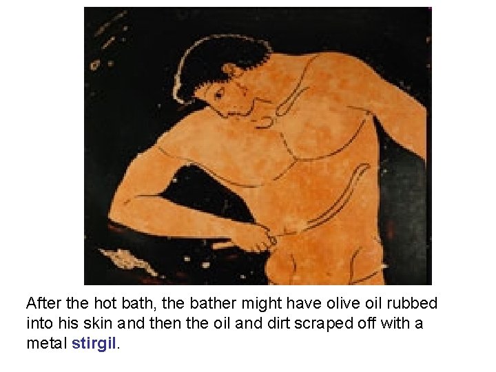 After the hot bath, the bather might have olive oil rubbed into his skin