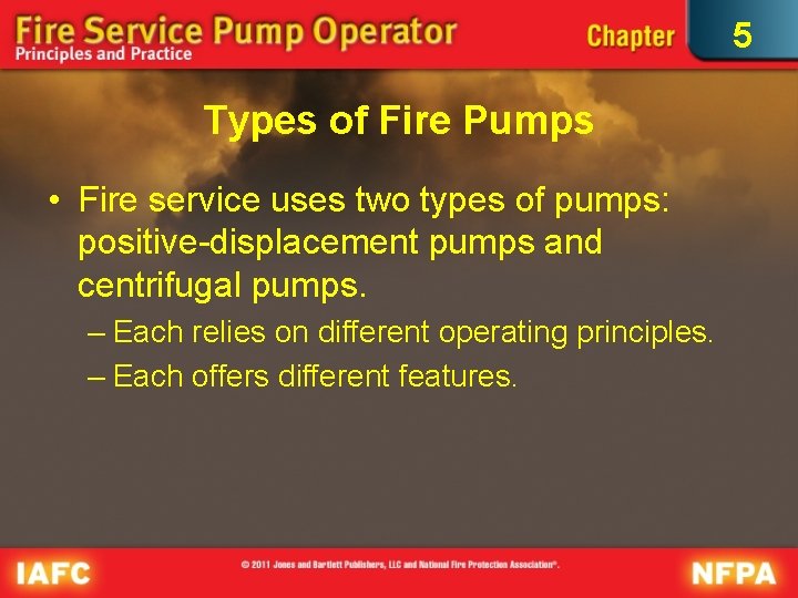 5 Types of Fire Pumps • Fire service uses two types of pumps: positive-displacement