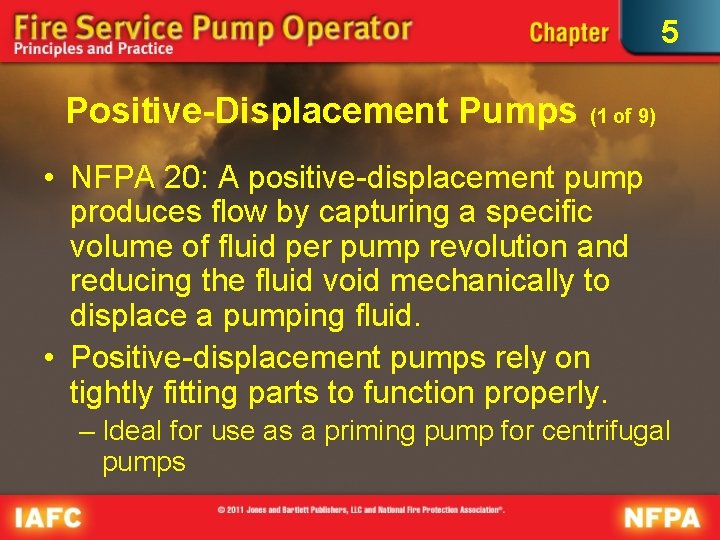 5 Positive-Displacement Pumps (1 of 9) • NFPA 20: A positive-displacement pump produces flow