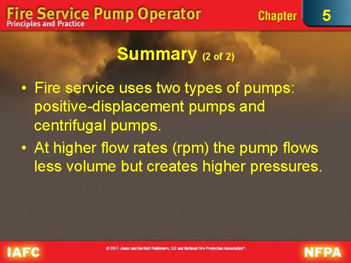 5 Summary (2 of 2) • Fire service uses two types of pumps: positive-displacement