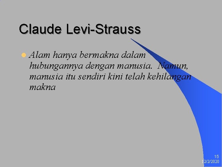 Claude Levi-Strauss l Alam hanya bermakna dalam hubungannya dengan manusia. Namun, manusia itu sendiri