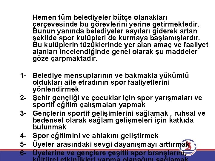 Hemen tüm belediyeler bütçe olanakları çerçevesinde bu görevlerini yerine getirmektedir. Bunun yanında belediyeler sayıları