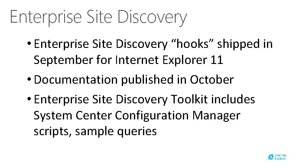 Enterprise Site Discovery • Enterprise Site Discovery “hooks” shipped in September for Internet Explorer