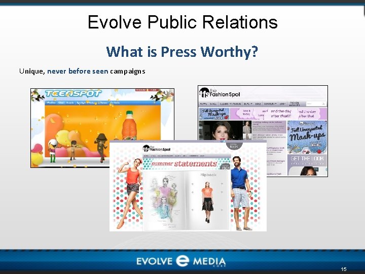 Evolve Public Relations What is Press Worthy? Unique, never before seen campaigns 15 