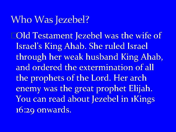 Who Was Jezebel? �Old Testament Jezebel was the wife of Israel’s King Ahab. She