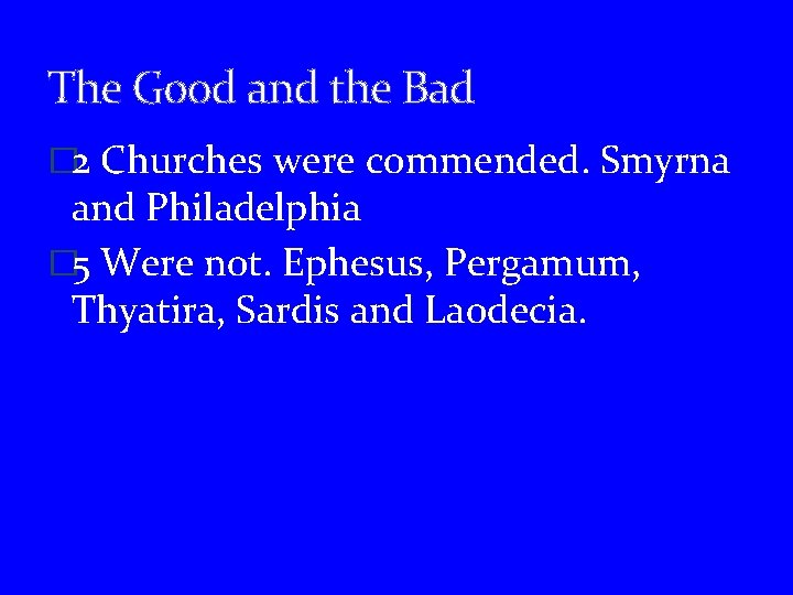 The Good and the Bad � 2 Churches were commended. Smyrna and Philadelphia �
