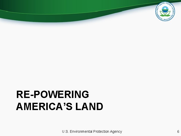 RE-POWERING AMERICA’S LAND U. S. Environmental Protection Agency 6 