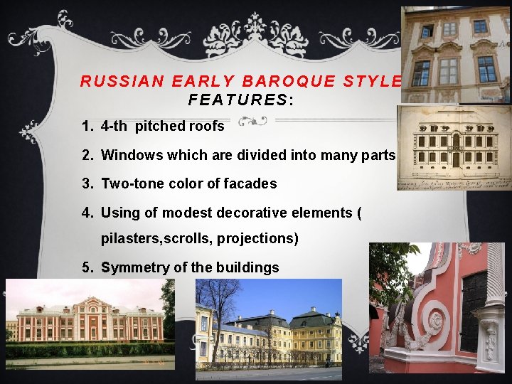 RUSSIAN EARLY BAROQUE STYLE FEATURES: 1. 4 -th pitched roofs 2. Windows which are