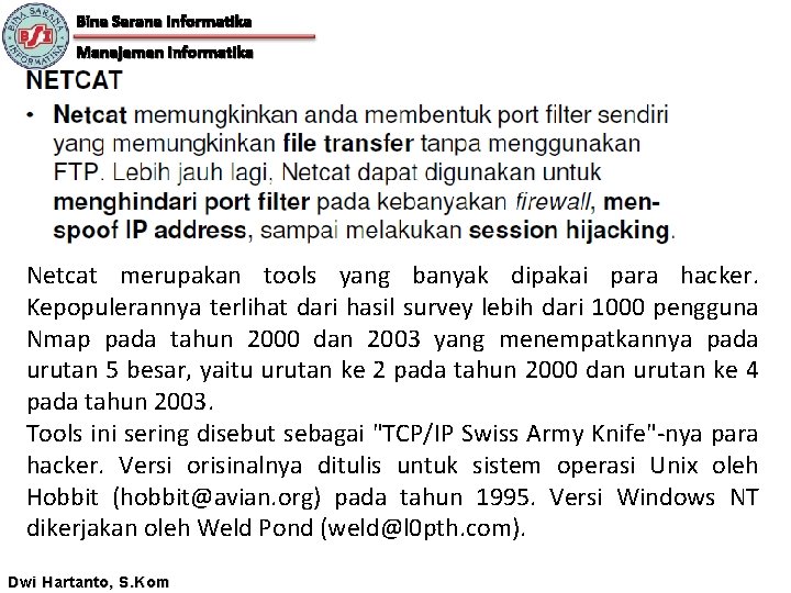 Bina Sarana Informatika Manajemen Informatika Netcat merupakan tools yang banyak dipakai para hacker. Kepopulerannya